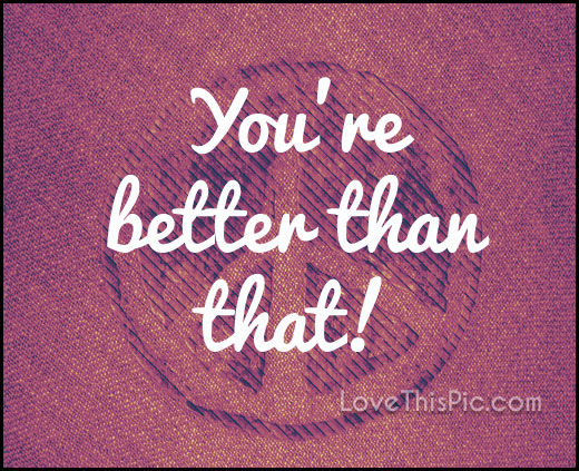 294581-You-re-Better-Than-That.jpg