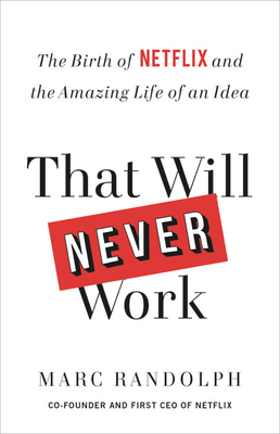 That Will Never Work: The Birth of Netflix and the Amazing Life of an Idea  by Marc Randolph