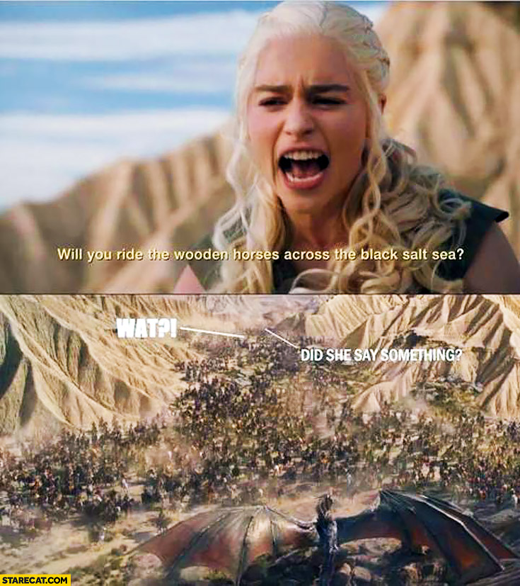 daenerys-what-did-she-say-something-will-you-ride-the-wooden-horses-across-the-black-salt-sea-game-of-thrones.jpg