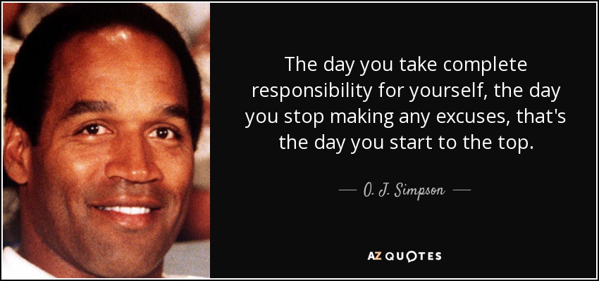 quote-the-day-you-take-complete-responsibility-for-yourself-the-day-you-stop-making-any-excuses-o-j-simpson-27-28-43.jpg