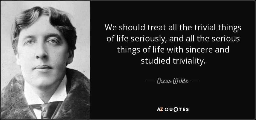 quote-we-should-treat-all-the-trivial-things-of-life-seriously-and-all-the-serious-things-oscar-wilde-45-89-87.jpg