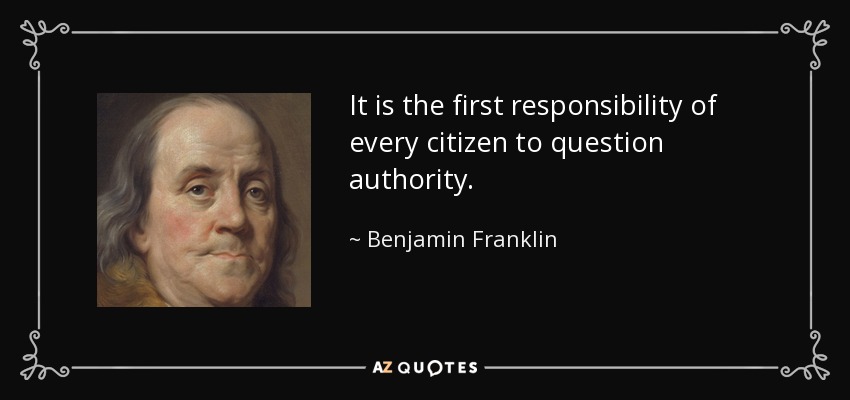 quote-it-is-the-first-responsibility-of-every-citizen-to-question-authority-benjamin-franklin-35-54-20.jpg