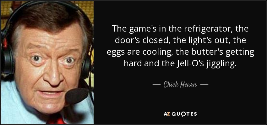 quote-the-game-s-in-the-refrigerator-the-door-s-closed-the-light-s-out-the-eggs-are-cooling-chick-hearn-79-25-26.jpg