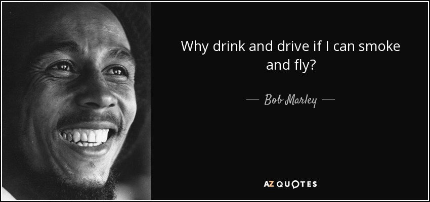 quote-why-drink-and-drive-if-i-can-smoke-and-fly-bob-marley-131-57-04.jpg