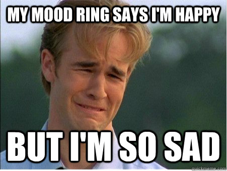 My-Mood-Ring-Says-I-Am-Happy-Funny-Guy-Sad-Meme.jpg