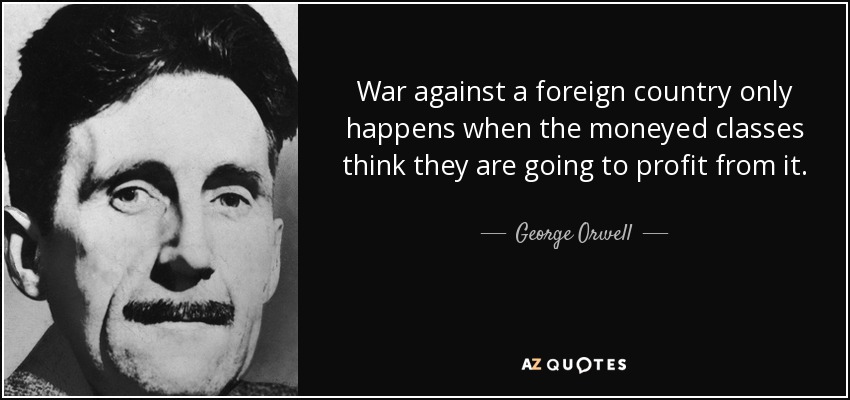 quote-war-against-a-foreign-country-only-happens-when-the-moneyed-classes-think-they-are-going-george-orwell-22-12-14.jpg